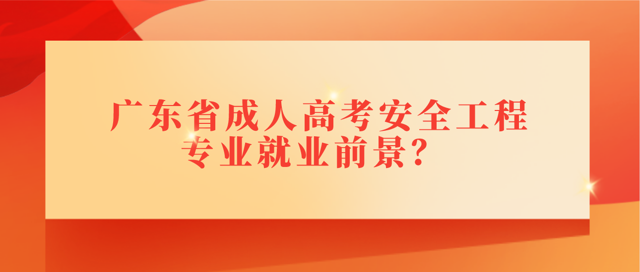 广东省成人高考安全工程专业就业前景？