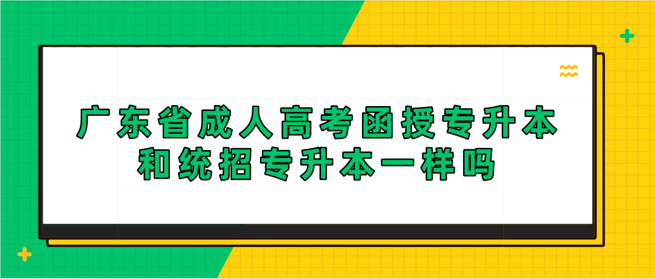 广东省成人高考函授专升本和统招专升本一样吗