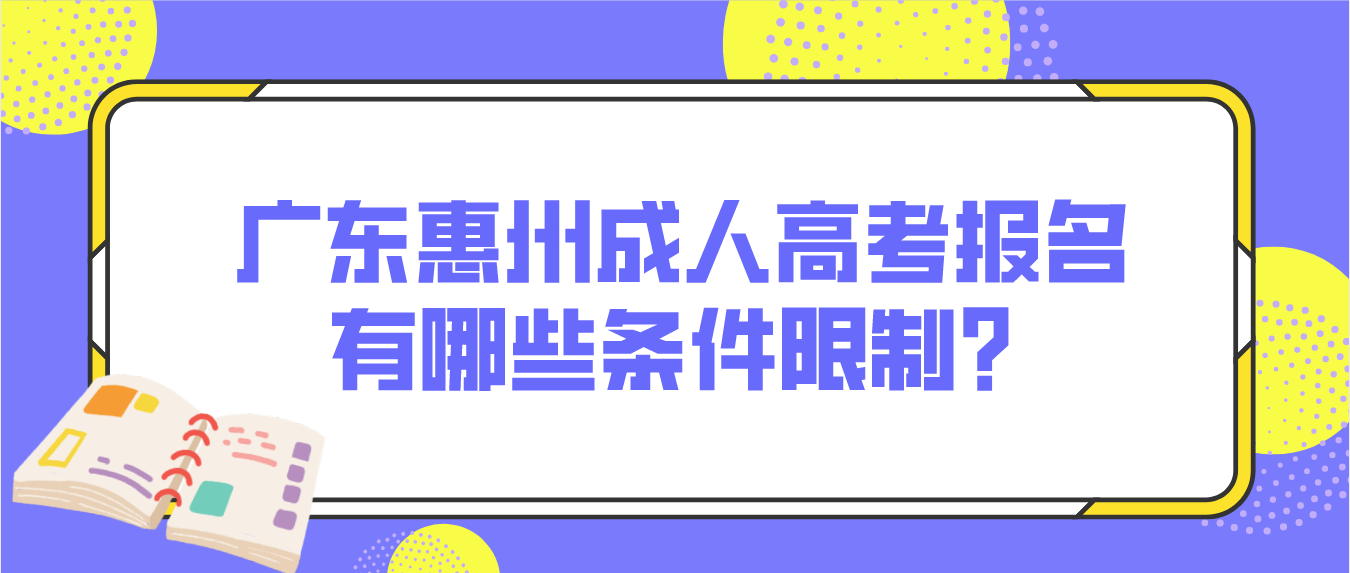 广东惠州成人高考报名有哪些条件限制?
