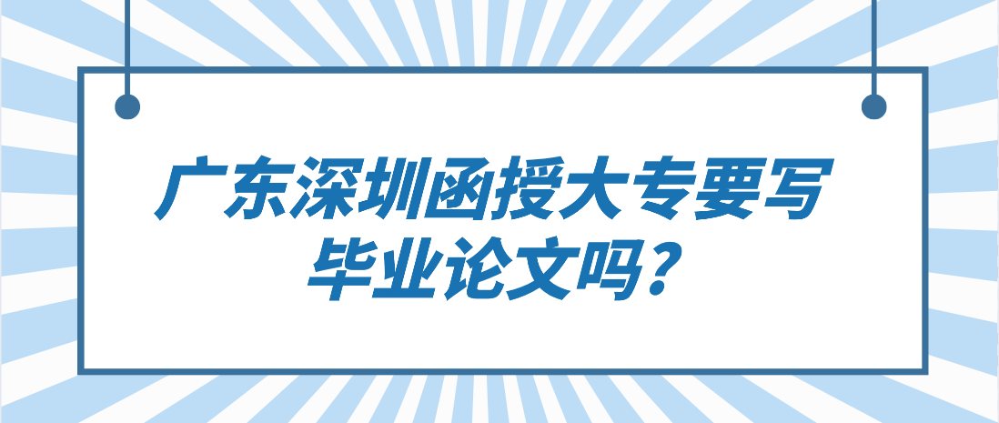 广东深圳函授大专要写毕业论文吗?