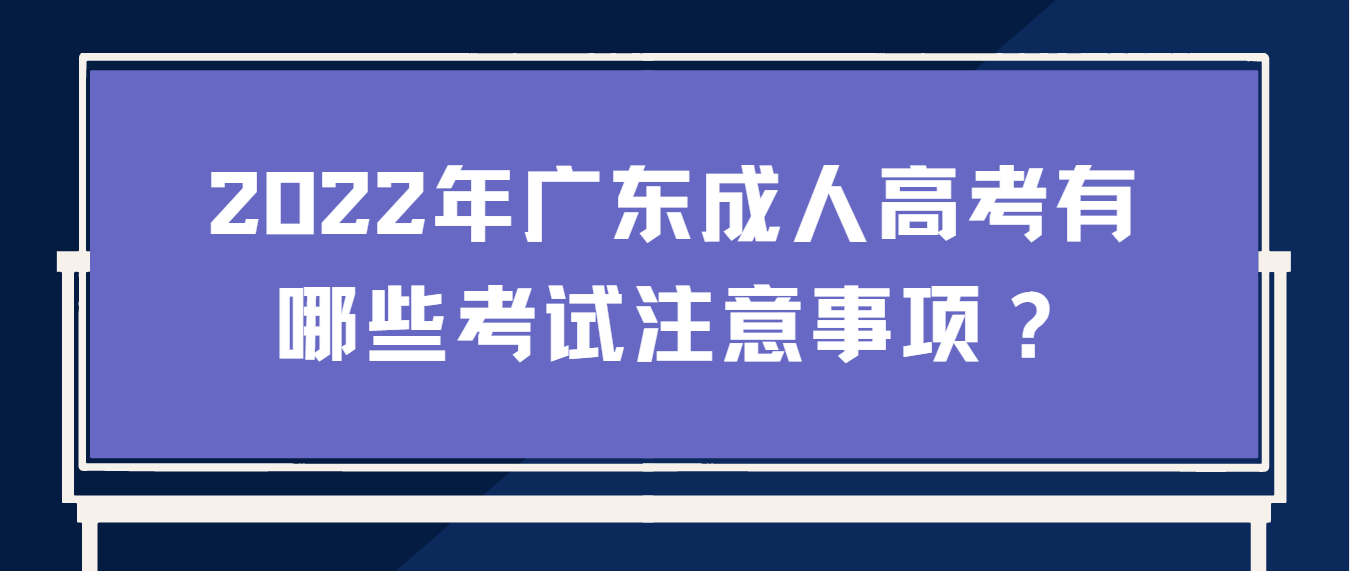 2022年广东成人高考有哪些考试注意事项？