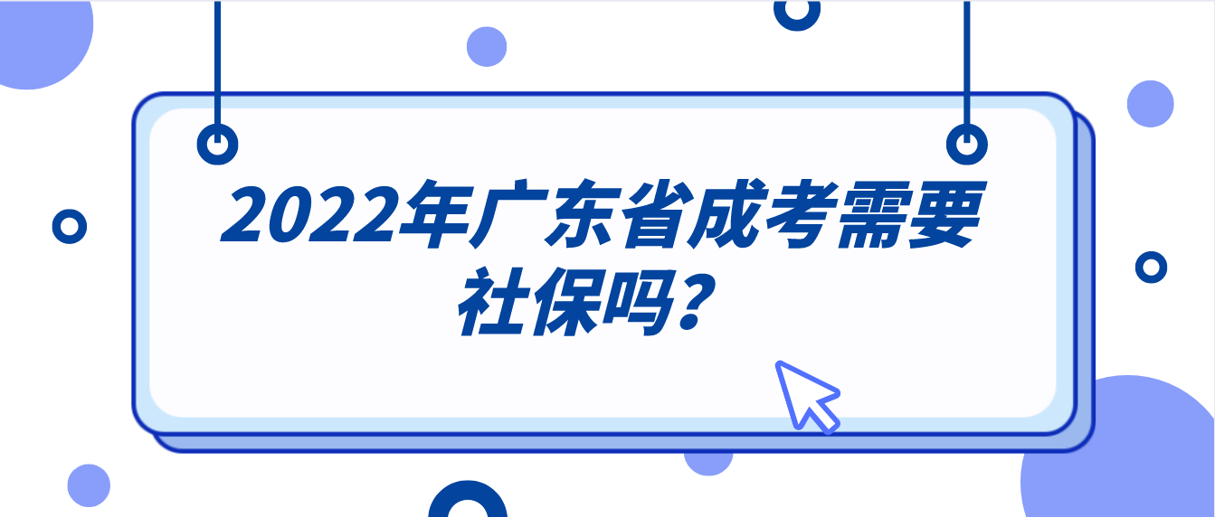 2022年广东省成考需要社保吗？
