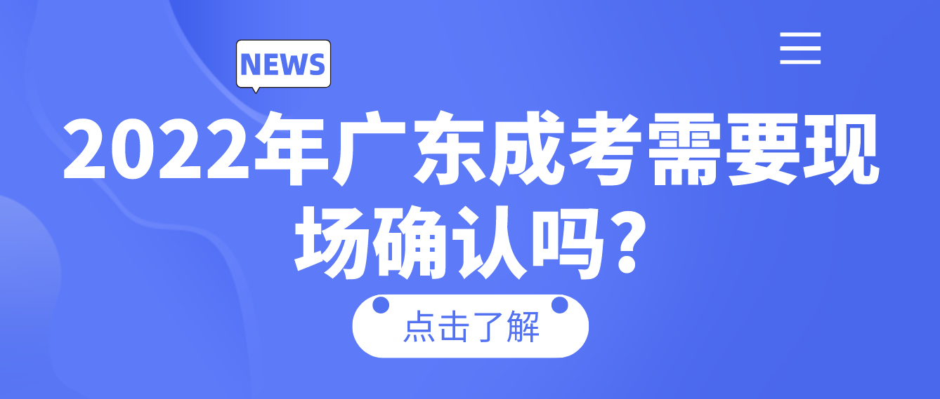 2022年广东成考需要现场确认吗?