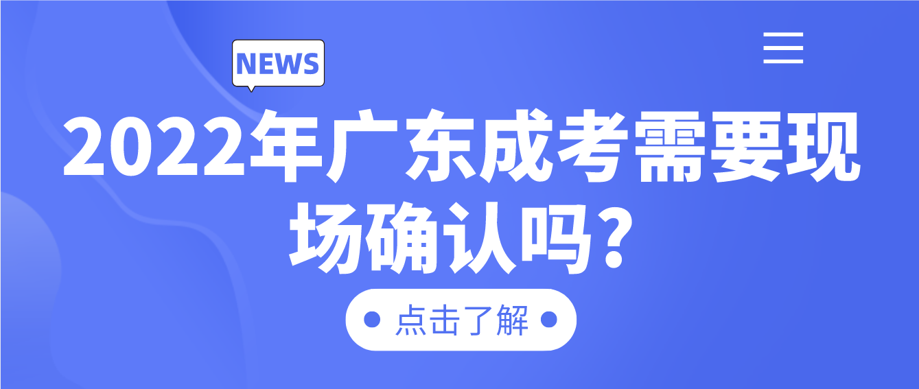 2022年广东成考需要现场确认吗?