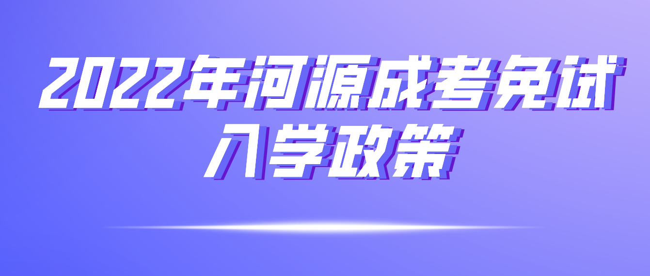 2022年河源成考免试入学政策