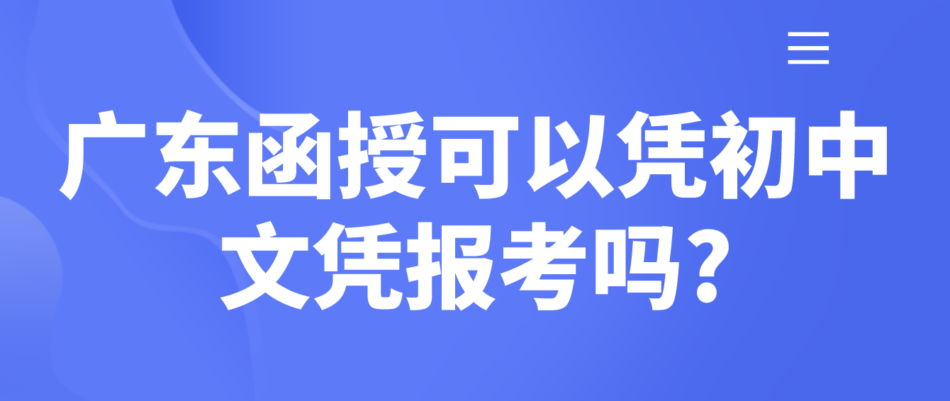 广东函授可以凭初中文凭报考吗?