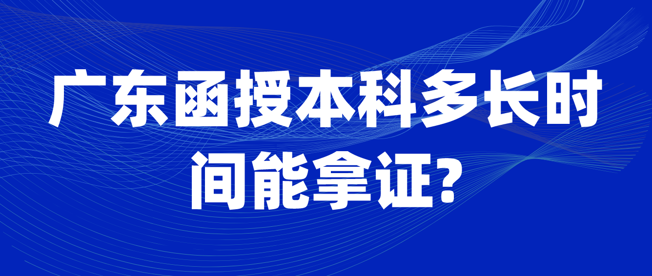 广东函授本科多长时间能拿证?