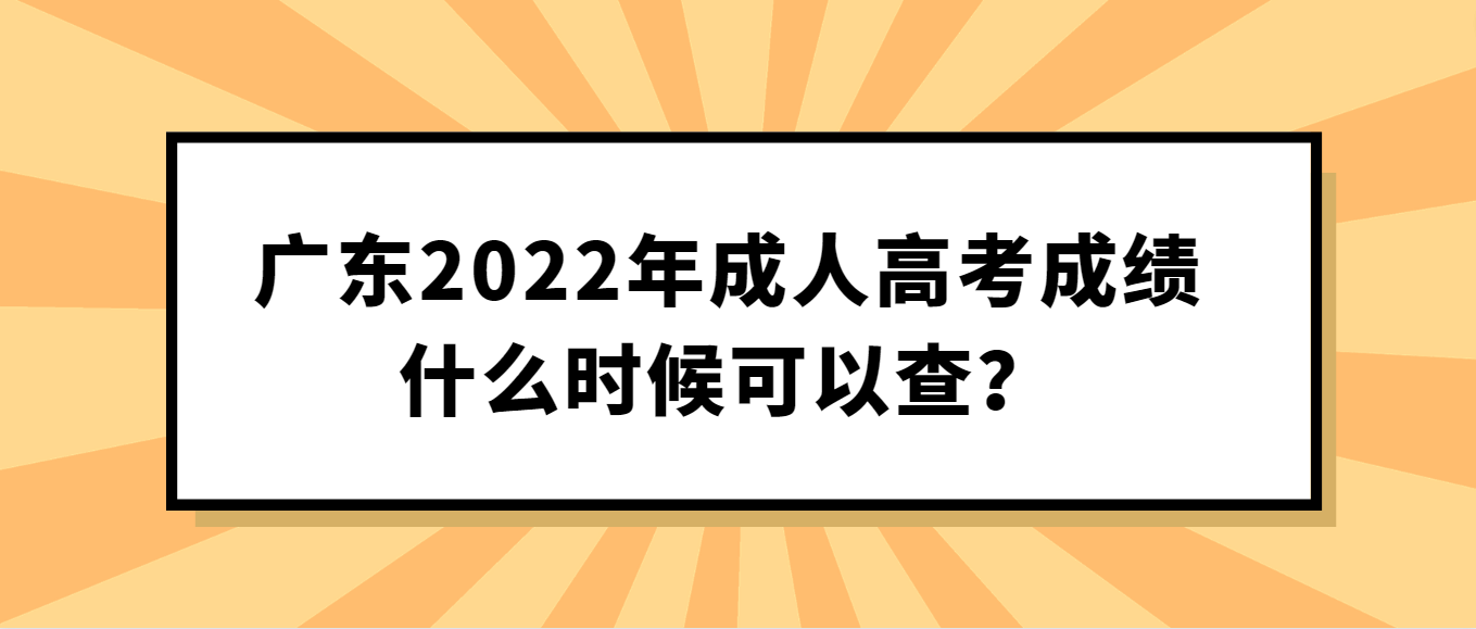 广东2022年成人高考成绩什么时候可以查？