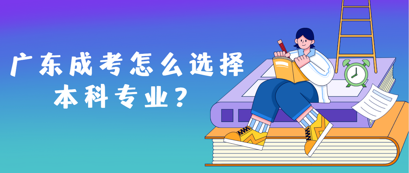 广东成考怎么选择本科专业？