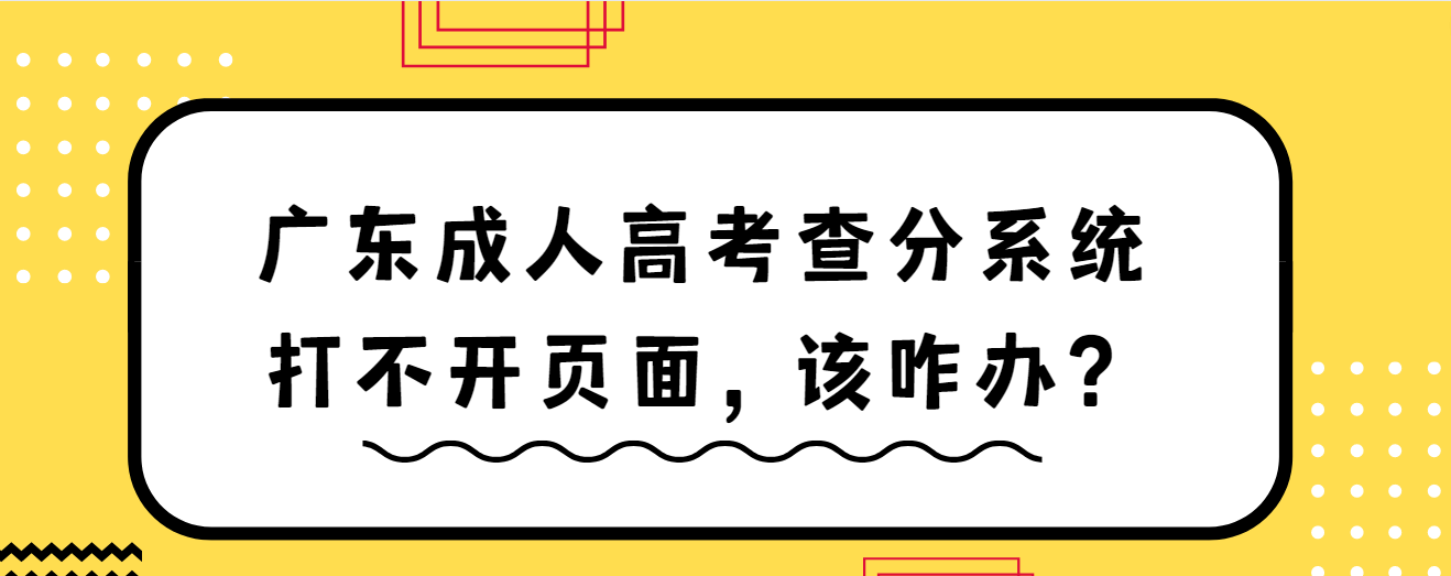 广东成人高考查分系统打不开页面，该咋办？