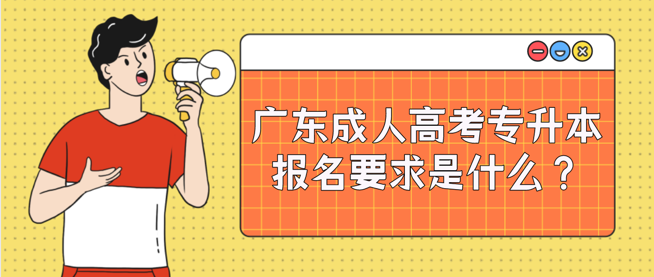 广东成人高考专升本报名要求是什么？