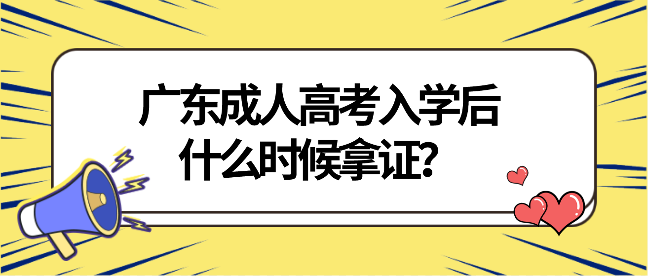 广东成人高考入学后什么时候拿证？