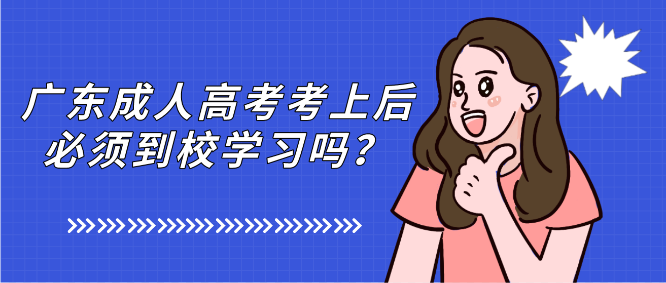 广东成人高考考上后必须到校学习吗？