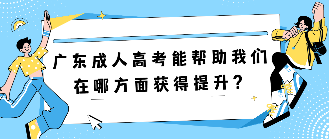 广东成人高考能帮助我们在哪方面获得提升？