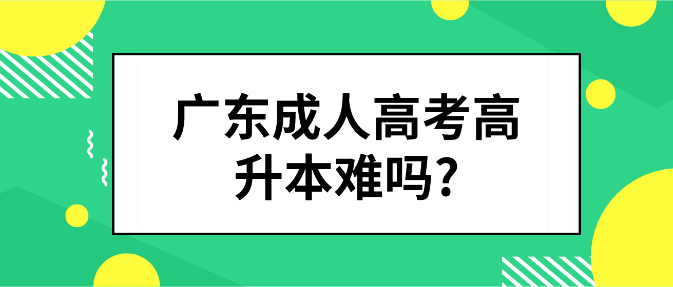 广东成人高考高升本难吗?