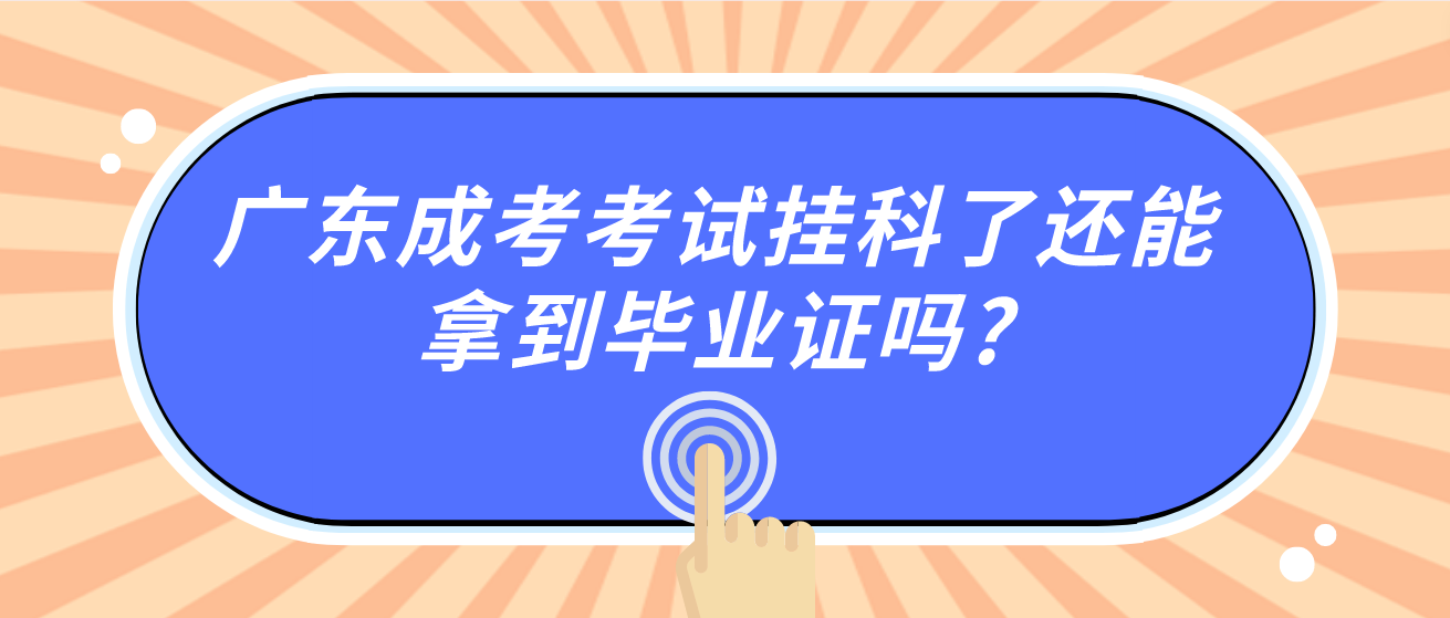 广东成考考试挂科了还能拿到毕业证吗?