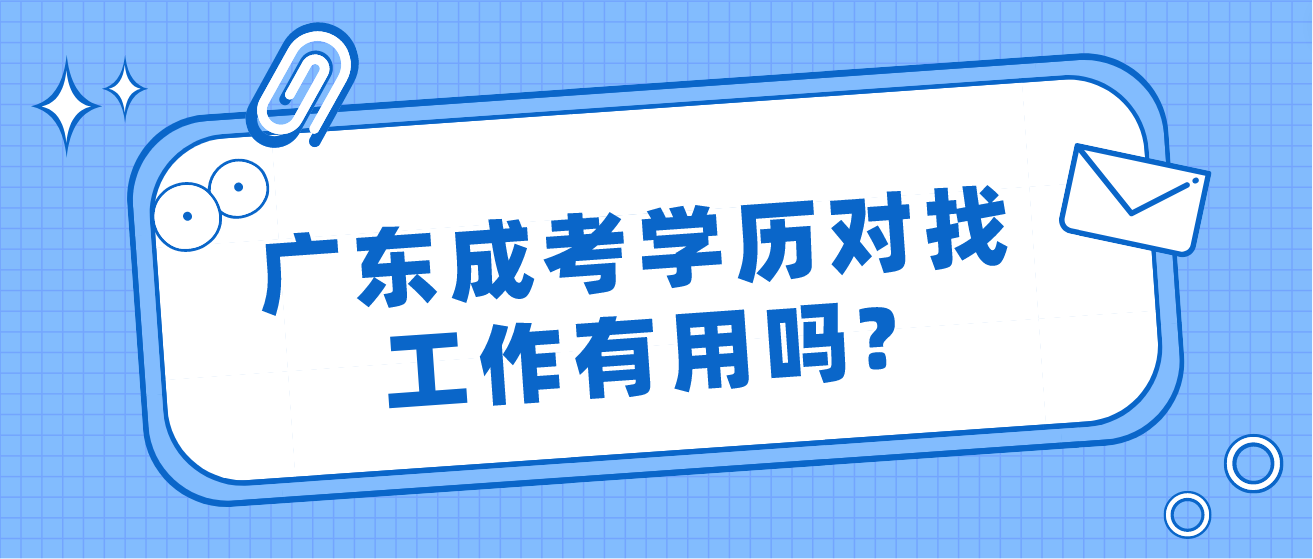 广东成考学历对找工作有用吗?