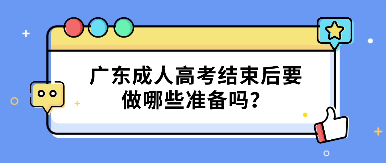 广东成人高考结束后要做哪些准备吗？