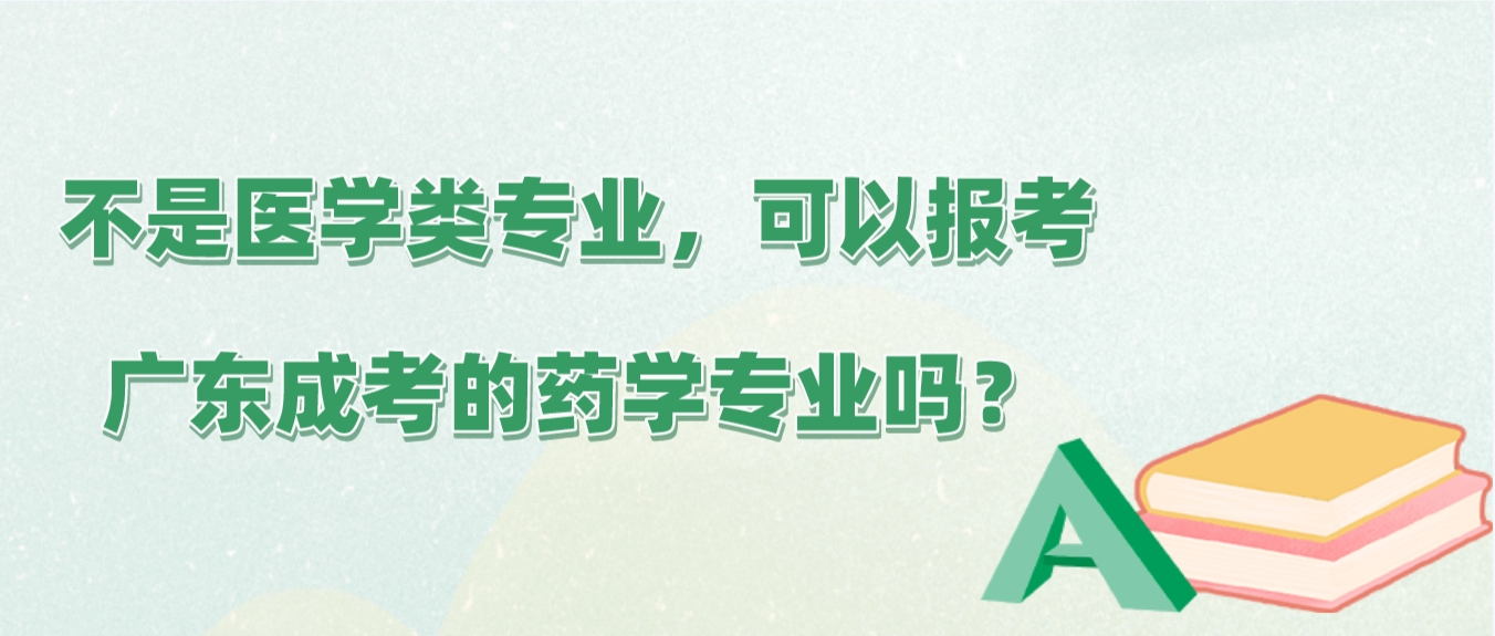 不是医学类专业，可以报考广东成考的药学专业吗？