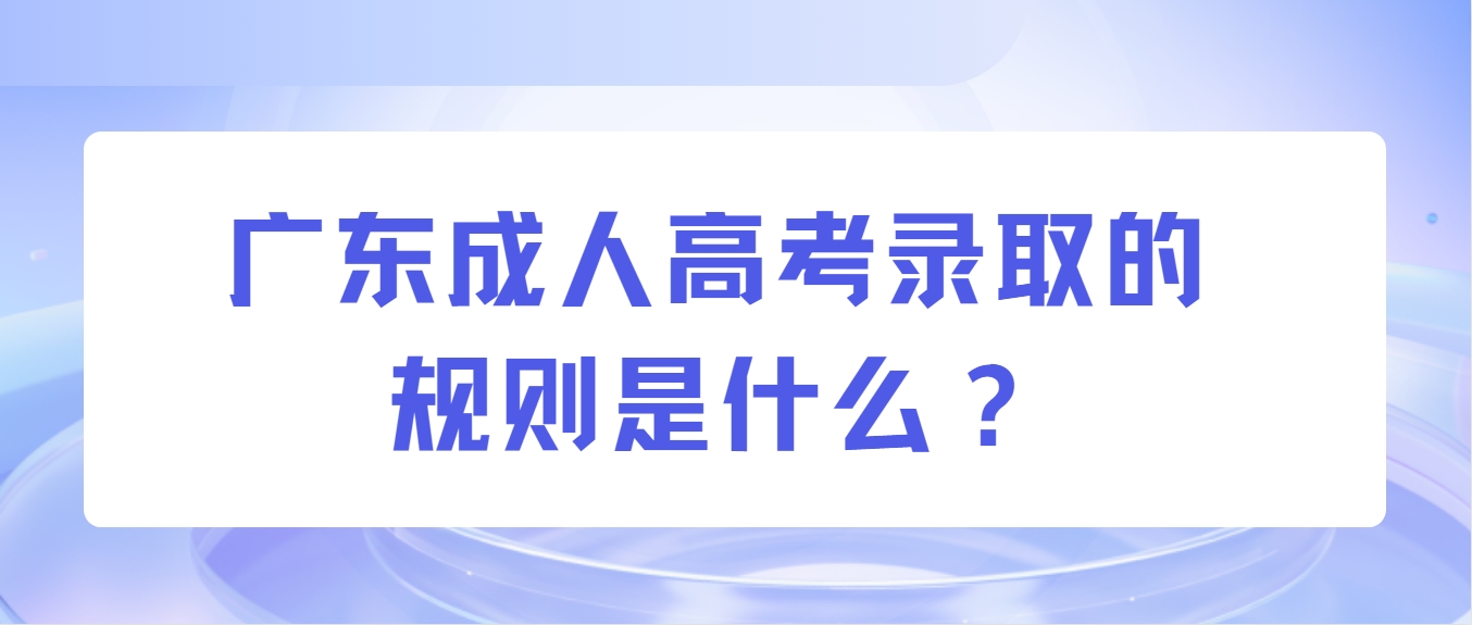 广东成人高考录取的规则是什么？