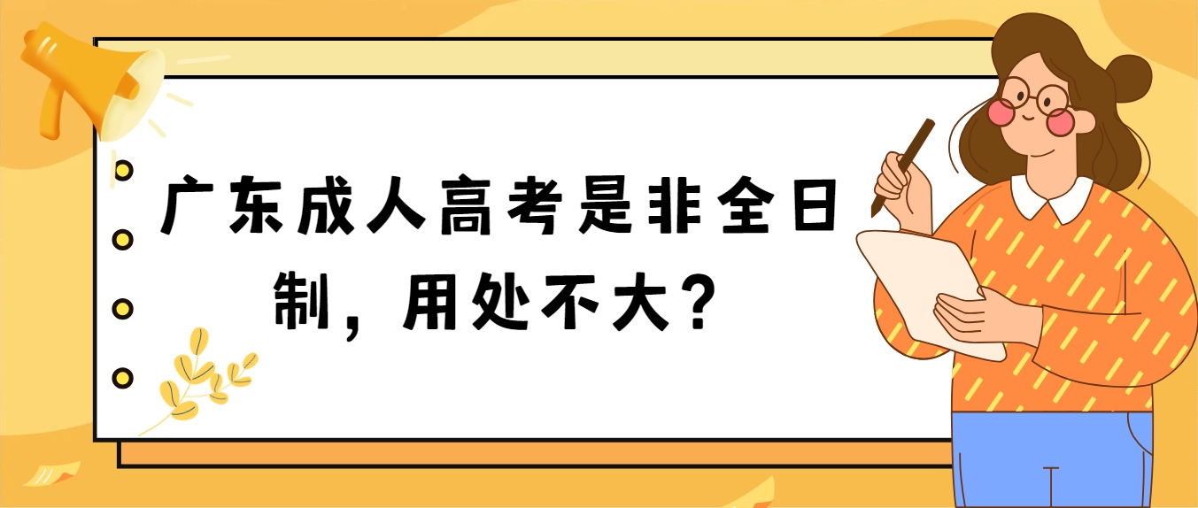 广东成人高考是非全日制，用处不大？