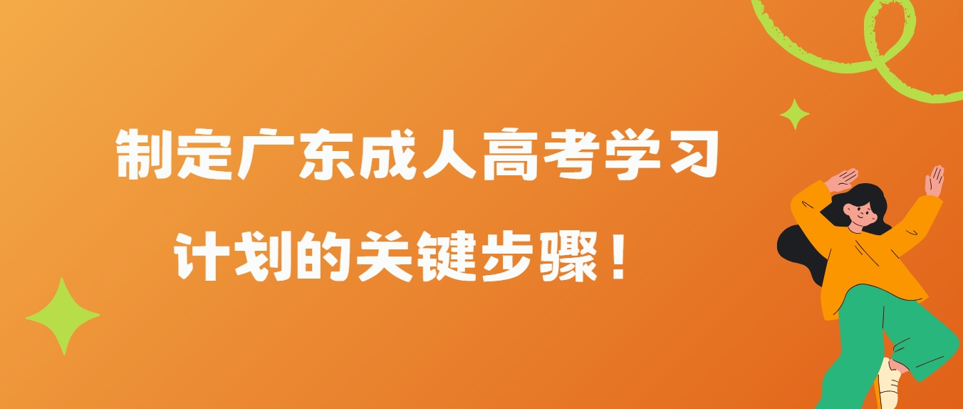 制定广东成人高考学习计划的关键步骤！