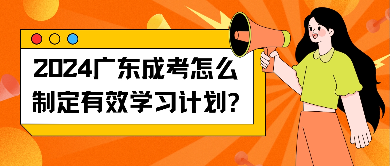 2024广东成考怎么制定有效学习计划?