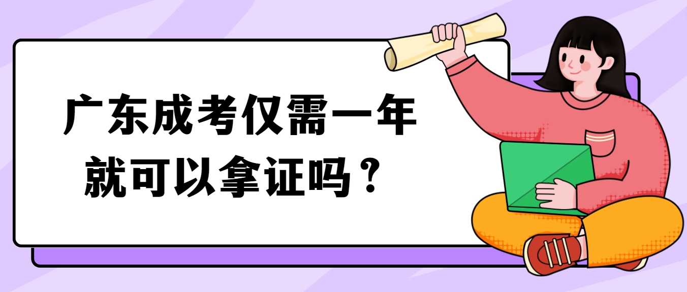 广东成考仅需一年就可以拿证吗？