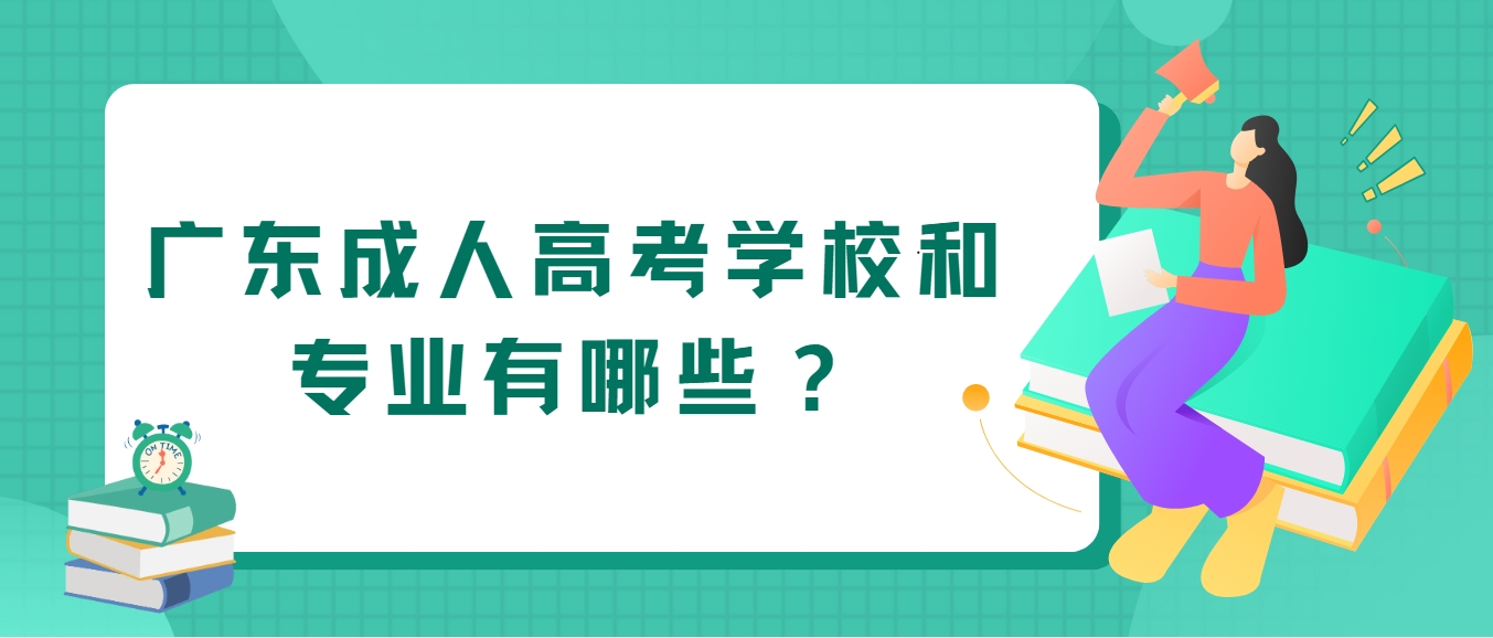 广东成人高考学校和专业有哪些？