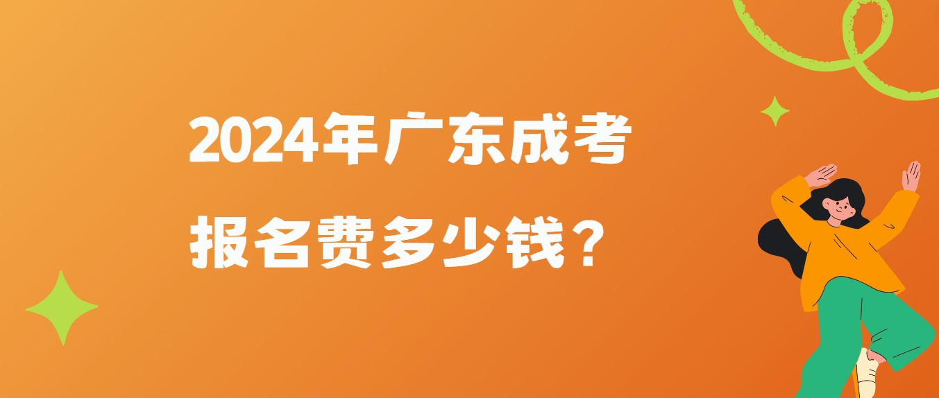 2024年广东成考报名费多少钱？