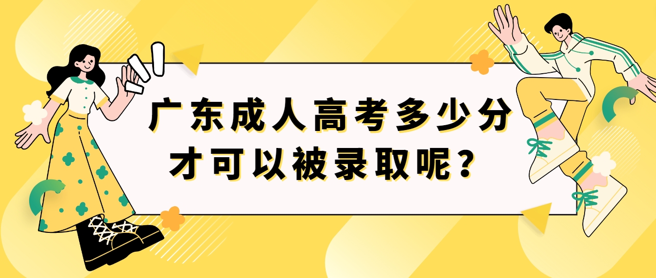 广东成人高考多少分才可以被录取呢？