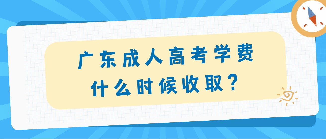 广东成人高考学费什么时候收取？