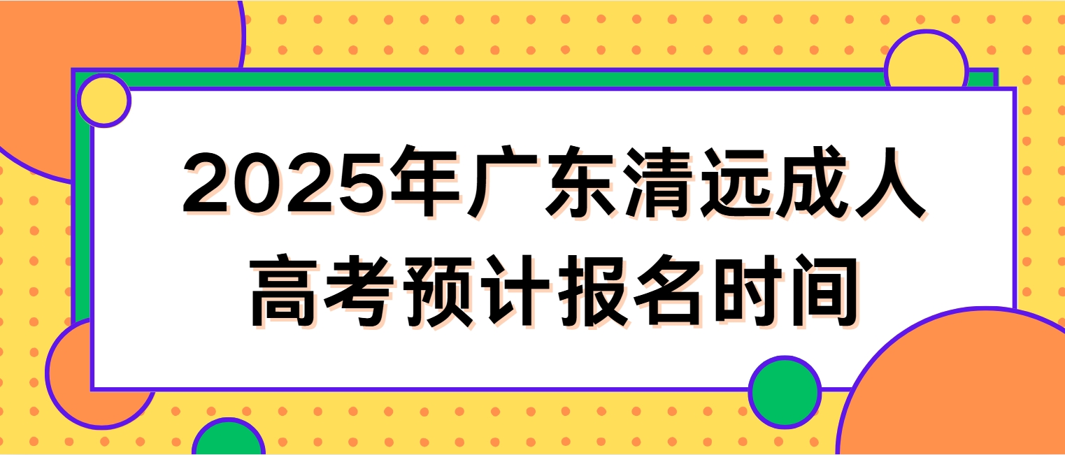 2025年广东清远成人高考预计报名时间